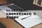 Karsa意外战胜拜仁，比赛规则变更引爆全场！热度持续攀升(2020年拜仁)